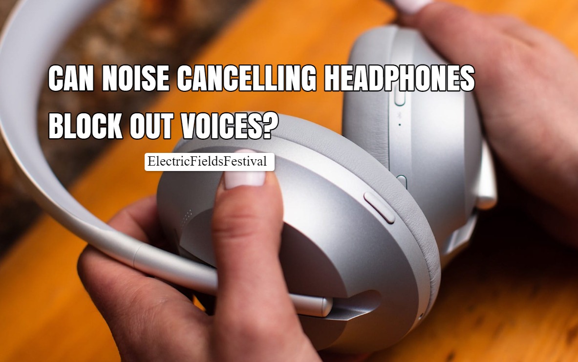 Do Noise Cancelling Headphones Block Out Voices? (Find Out Now!)