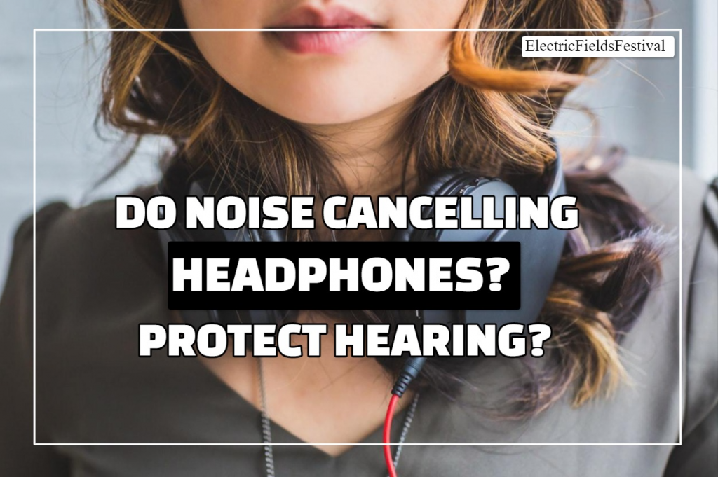 Do Noise Cancelling Headphones Protect Hearing?