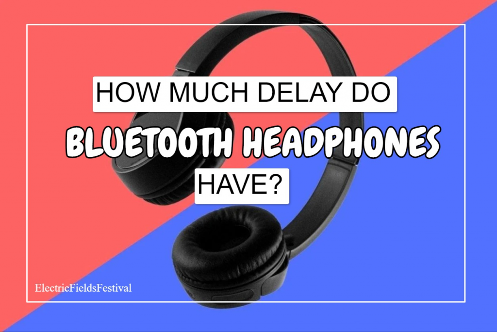 How Much Delay Do Bluetooth Headphones Have?