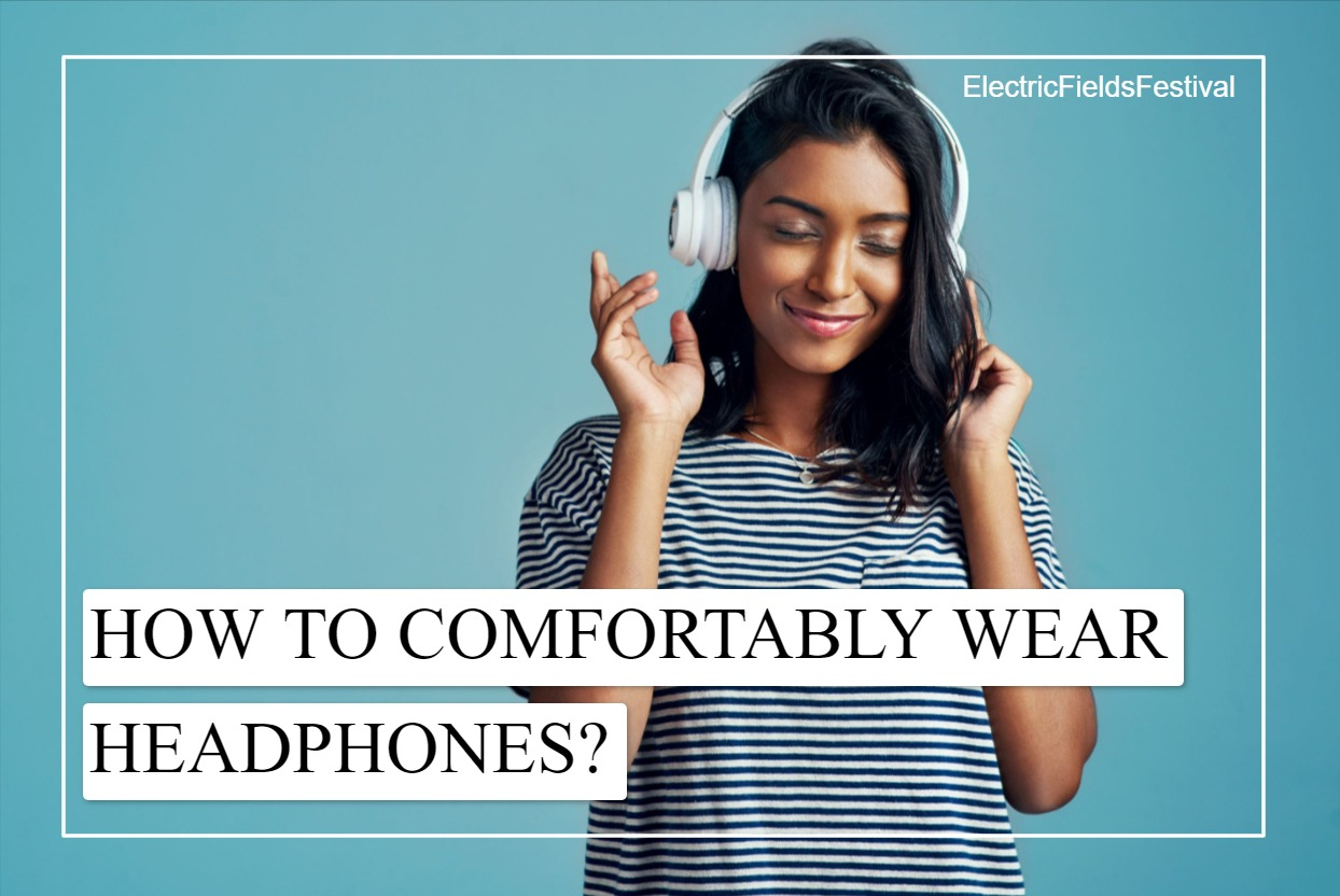 How To Comfortably Wear Headphones? (The Ultimate Guide)