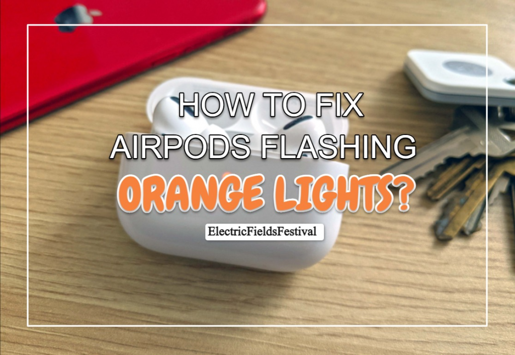 How To Fix AirPods Flashing Orange Light Easily? (Full Guide)