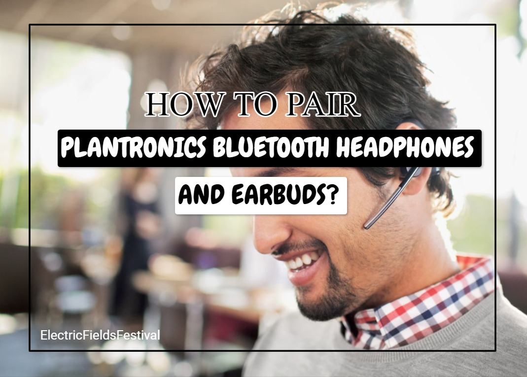 How To Pair Plantronics Bluetooth Headphones And Earbuds? (Easy Guide)