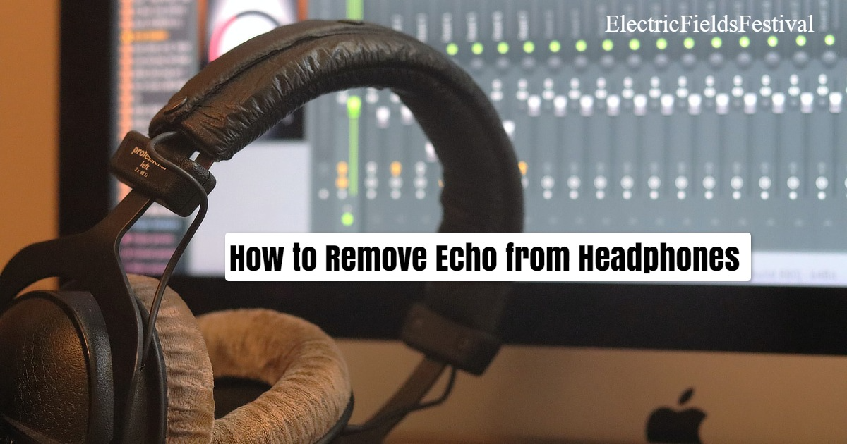 How To Fix Echo In Headphones? Easy Answered!